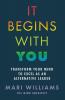 It Begins With You: Transform your mind to excel as an alternative leader