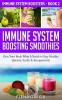 Immune System Boosting Smoothies: Give Your Body What It Needs to Stay Healthy - Quickly Easily & Inexpensively: 2 (Immune System Boosters)