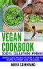 Vegan Cookbook - 100% Gluten Free: Insanely Good Vegan Gluten Free Recipes for Weight Loss & Wellbeing (Vegan Gluten Free Alkaline)