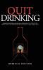 Quit Drinking: Understanding alcoholism removing the addiction from your life and believing in your future sober self