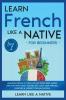 Learn French Like a Native for Beginners - Level 1: Learning French in Your Car Has Never Been Easier! Have Fun with Crazy Vocabulary Daily Used ... Pronunciations (French Language Lessons)