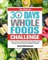 The Ultimate 30 Days Whole Foods Challenge: Easy Vibrant & Mouthwatering Whole Food Recipes to Kick Start A Healthy Lifestyle