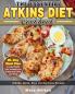The Essential Atkins Diet Cookbook: Healthy Quick Easy and Delicious Recipes with 28-Day Meal Plan to Lose Weight Fast Increase your Energy and Detox your Body