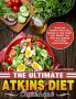 The Ultimate Atkins Diet Cookbook: Quick and Healthy Atkins Diet Recipes to Lose Weight Fast Rebuild Your Body and Upgrade Your Living Overwhelmingly