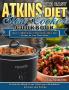 The Easy Atkins Diet Slow Cooker Cookbook: Quick-To-Make Easy-To-Remember Atkins Diet Recipes for Your Slow Cooker. (Accelerate Weight Loss Reset your Metabolism Increase your Energy)