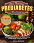 The Essential Prediabetes Cookbook: How to Reverse Prediabetes and Prevent Diabetes through Healthy Eating and Exercise. (4-Week Action Plan with Easy Delicious Recipes)