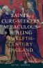 Saints Cure-Seekers and Miraculous Healing in Twelfth-Century England
