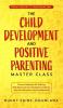 The Child Development and Positive Parenting Master Class: Proven Methods for Raising Well-Behaved and Intelligent Children with Accelerated Learning Methods