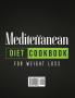 Mediterranean Diet Cookbook for Weight Loss: Easy and Delicious Recipes for Lifelong Health