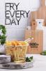 Fry Every Day: An Air Fryer Cookbook with 500+ Easy Inexpensive and Trouble-free Air Fryer Recipes for Beginners and Advanced Users