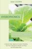 Hydroponics for Beginners A Step by Step Beginners Guide to Building Your Own Hydroponic Garden with Easy and Affordable Ways