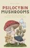 Psilocybin Mushrooms: A Step by Step Guide to Growing Microdosing and Using Magic Mushrooms