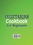 Vegetarian Cookbook For Beginners: The 5 Ingridents Or Less Recipes For The Healthy Cook's Kitchen Including A 30 Day Diet Meal Plan