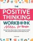 The Positive Thinking Workbook for Women: Real and Proven Ways to Keep a Positive Attitude No Matter What Build Self-Confidence and Be Happy Every Day