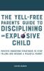 The Yell-Free Parents' Guide to Disciplining an Explosive Child