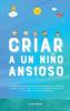 Criar A Un Niño Ansioso: La Guía De Los Padres Empáticos Para Manejar La Ansiedad Infantil Desde El Amor Y La Empatía - Incluye 10 Métodos Para Educar ... Sin Gritos Ni Amenazas (Spanish Edition)