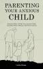 Parenting Your Anxious Child