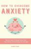 How to Overcome Anxiety