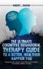 The Ultimate Cognitive Behavioral Therapy Guide to a Better Healthier Happier YOU: Manage Depression Insomnia Anxiety OCD Intrusive Thoughts Procrastination Addiction & Jealousy