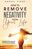 How To Remove Negativity From Your Life: Develop the power of positive thinking and eliminate harmful thought patterns that prevent you from living ... the chains. (The Rachel Stone Collection)