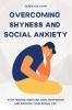 Overcoming Shyness and Social Anxiety: Stop Feeling Insecure Gain Confidence and Improve Your Social Life