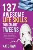 137 Awesome Life Skills for Smart Tweens | How to Make Friends Save Money Cook Succeed at School & Set Goals - For Pre Teens & Teenagers