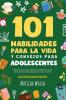 101 Habilidades Para la Vida y Consejos Para Adolescentes - Cómo tener éxito en la escuela establecer metas ahorrar dinero cocinar limpiar aumentar la autoconfianza iniciar un negocio y mucho más