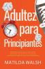 Adultez para Principiantes - Habilidades para la vida para hijos adultos adolescentes estudiantes de preparatoria y universidad | El regalo de supervivencia para adultos