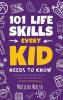 101 Life Skills Every Kid Needs to Know - How to set goals cook clean save money make friends grow veg succeed at school and much more