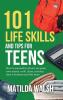 101 Life Skills and Tips for Teens - How to succeed in school boost your self-confidence set goals save money cook clean start a business and lots more.
