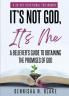 It's Not God It's me; A Believer's Guide To Obtaining The Promises Of God