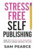 Stress-Free Self-Publishing: How to publish your own book without losing the will to live