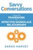 Savvy Conversations: A practical framework for effective workplace relationships