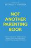 Not Another Parenting Book: How to Challenge the Status Quo Break Cycles and Parent with Connection Calm and Confidence