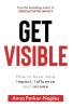 Get Visible: How to have more impact influence and income