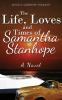 The Life Loves and Times of Samantha Stanhope A Novel