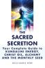 The Sacred Secretion Your Complete Guide to Kundalini Energy Christ Oil Alchemy and the Monthly Seed