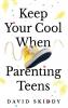 Keep Cool  When Parenting Teens