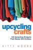 Upcycling Crafts (4th Edition): 100 Upcycling Projects That Reuse Old Clothes to Create Modern Fashion Accessories Trendy New Clothes & Home Decor!