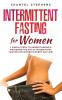 Intermittent Fasting for Women: 7 Simple Steps to Understanding & Mastering the Art of Intermittent Fasting for Women in Every Day Life!