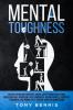 Mental Toughness: 30 Days to Become Mentally Tough Create Unbeatable Mind Developed Self-Discipline Self Confidence Assertiveness Executive Toughness Willpower Self-Esteem Love and Compassion