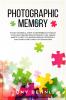 Photographic Memory: 9 Most Powerful Steps to Remember Anything in Your Life Forever! Reduce Memory Loss Create Habits to Help You Improve Memory Efficiency Focus and Clarity! Best to Listen in Car!