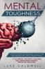 Mental Toughness: 6 Steps to Build the Strongest Mindset for Life and Become Totally Unstoppable! +7 Day Mental Toughness Challenge and Assertiveness Training. Master Self Discipline!