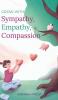 Grow With Sympathy Empathy & Compassion: Provide Genuine Support and Witness Profound Recovery