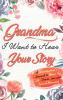 Grandma I Want To Hear Your Story: A Grandmothers Journal To Share Her Life Stories Love and Special Memories