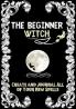 The Beginner Witch: The Starting Journal for Young Witches in Training to Write Their Own Spells & Create Some of Their Own Special Magic
