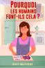Pourquoi Les Humains Font-Ils Cela ? - 101 Choses Aléatoires, Intéressantes Et Farfelues Que Les Humains Font - Les Faits, La Science Et Les Anecdotes ... Ce Que Nous Faisons ! (French Edition)