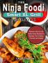 The Ninja Foodi Smart XL Grill Cookbook: Popular Savory and Super Easy Recipes to Impress Your Family Friends and Guests
