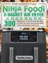 The Essential Ninja Foodi 2-Basket Air Fryer Cookbook: 300 Affordable Quick & Easy Recipes to Treat You and Your Family with Tasty and Crispy Fried Food