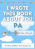 I Wrote This Book About You Pa: A Child's Fill in The Blank Gift Book For Their Special Pa - Perfect for Kid's - 7 x 10 inch